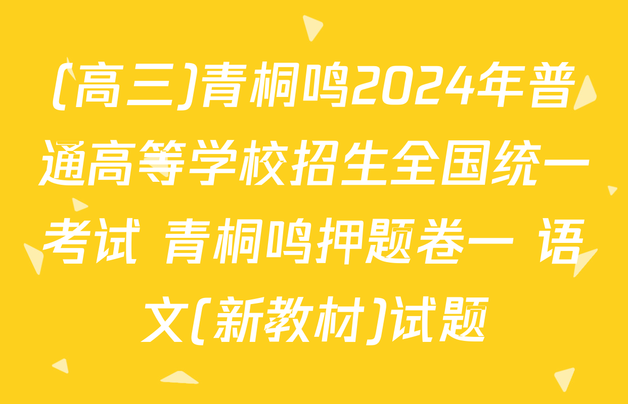 (高三)青桐鸣2024年普通高等学校招生全国统一考试 青桐鸣押题卷一 语文(新教材)试题