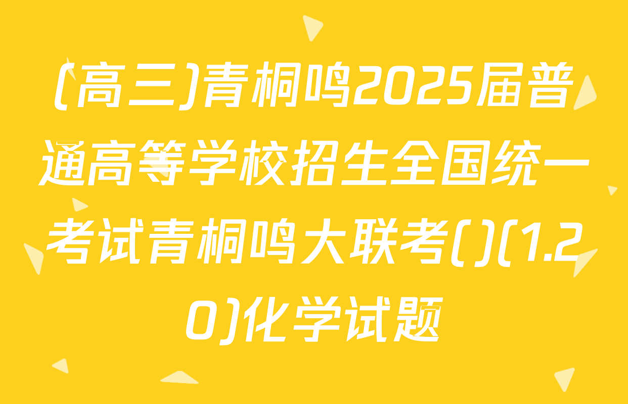 (高三)青桐鸣2025届普通高等学校招生全国统一考试青桐鸣大联考()(1.20)化学试题