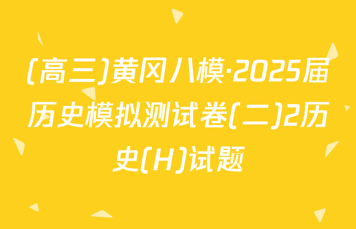 (高三)黄冈八模·2025届历史模拟测试卷(二)2历史(H)试题