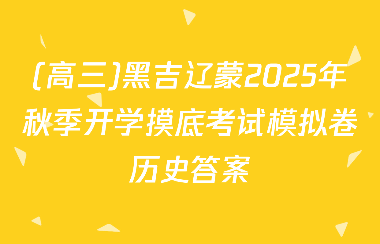 (高三)黑吉辽蒙2025年秋季开学摸底考试模拟卷历史答案