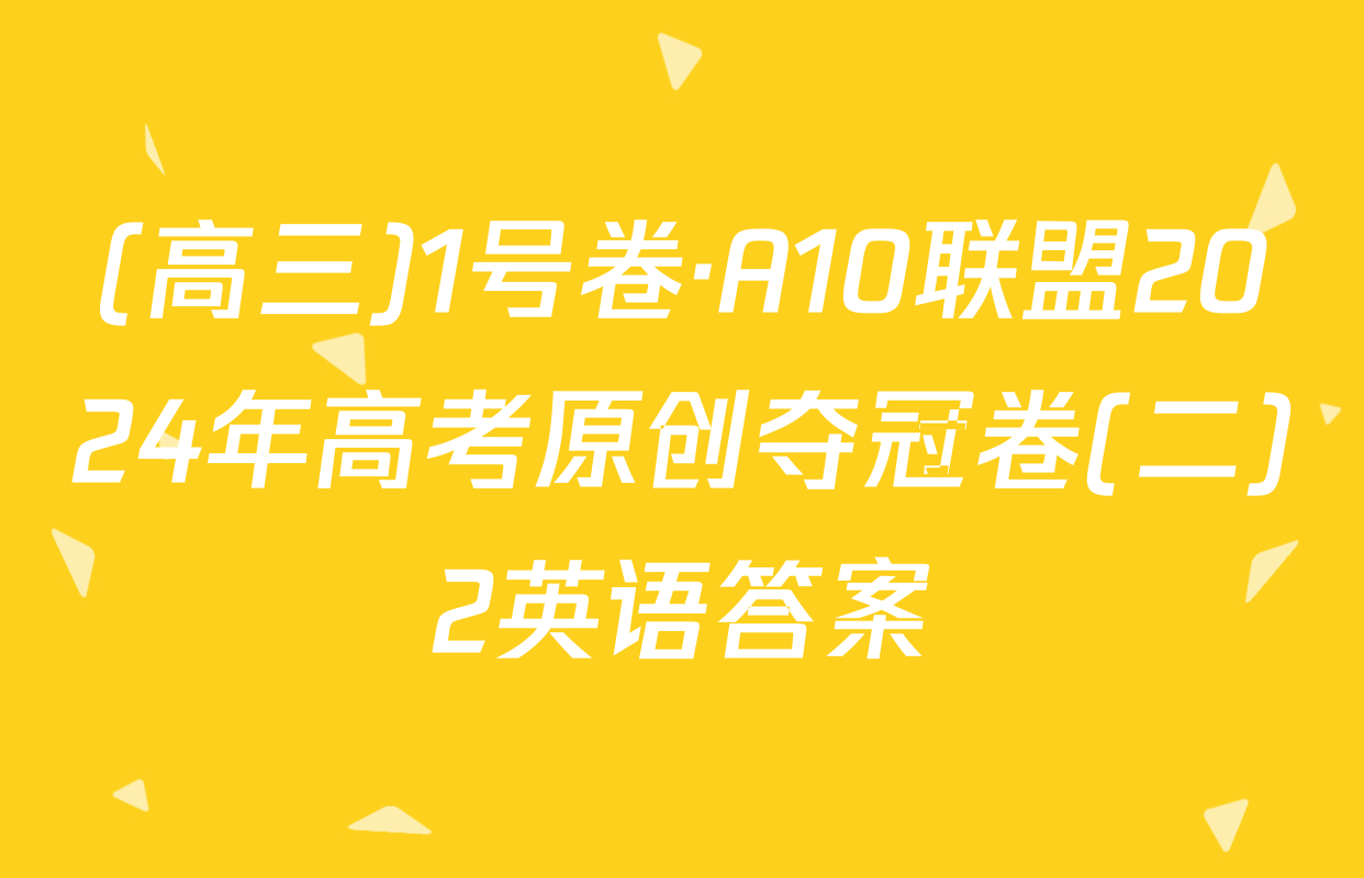 (高三)1号卷·A10联盟2024年高考原创夺冠卷(二)2英语答案