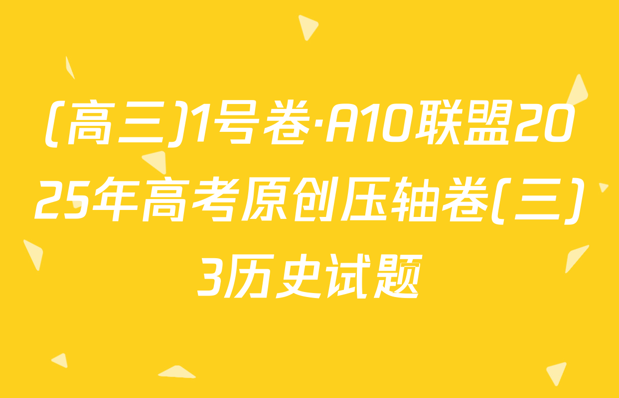 (高三)1号卷·A10联盟2025年高考原创压轴卷(三)3历史试题