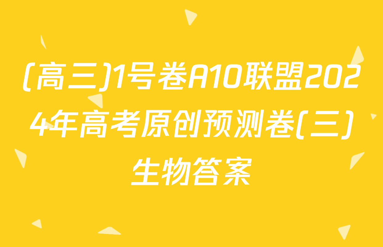 (高三)1号卷A10联盟2024年高考原创预测卷(三)生物答案