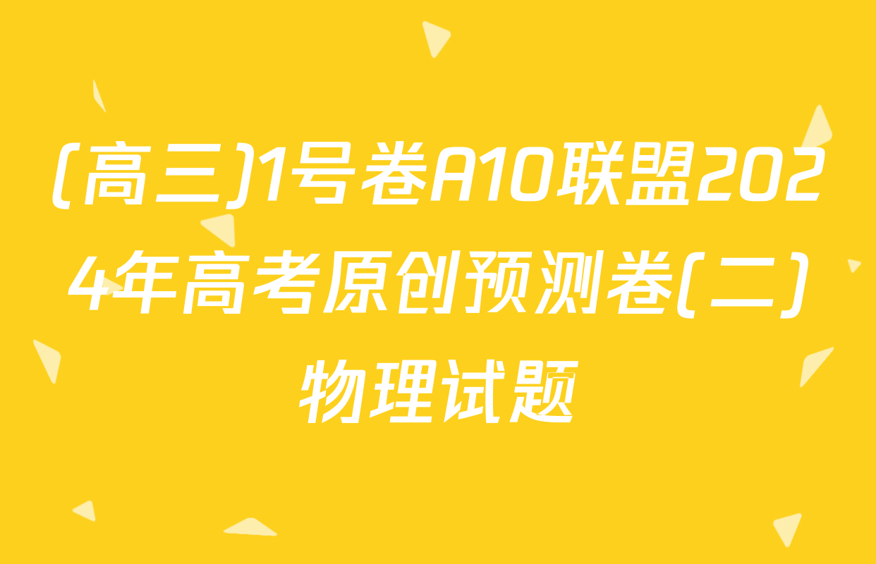 (高三)1号卷A10联盟2024年高考原创预测卷(二)物理试题