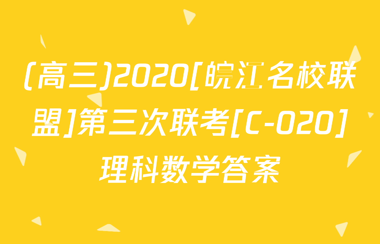 (高三)2020[皖江名校联盟]第三次联考[C-020]理科数学答案