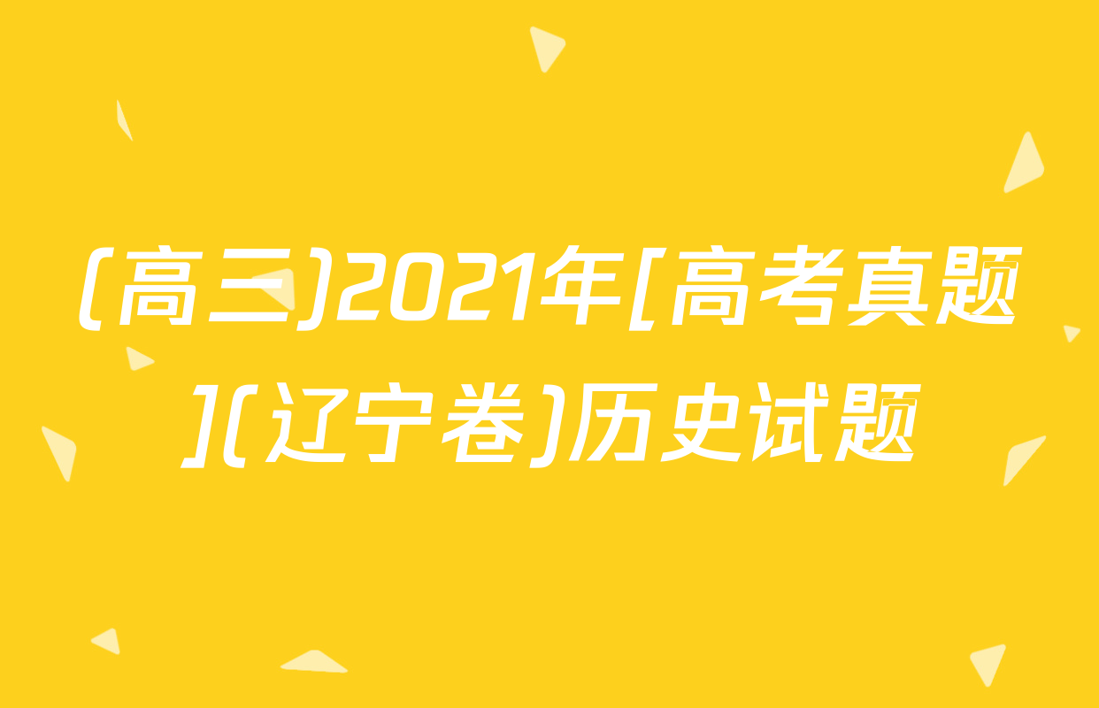 (高三)2021年[高考真题](辽宁卷)历史试题
