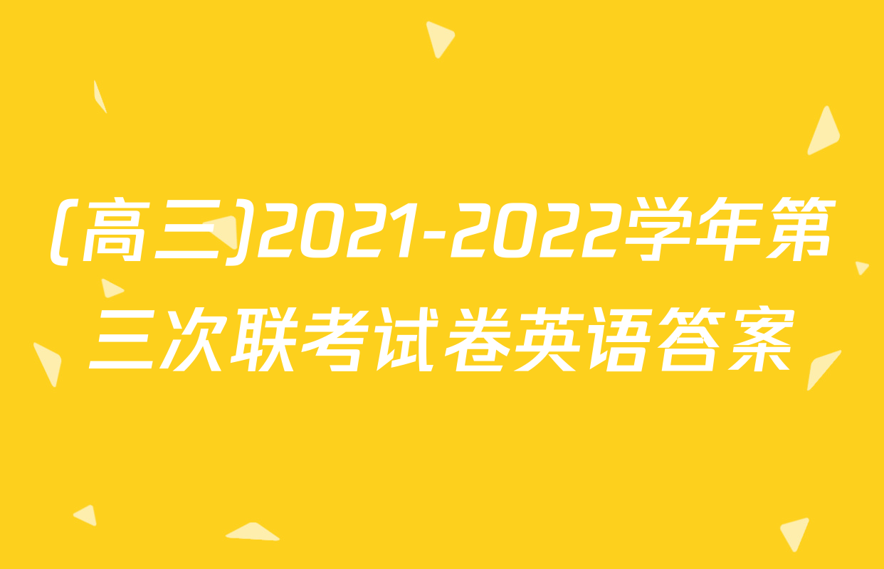 (高三)2021-2022学年第三次联考试卷英语答案