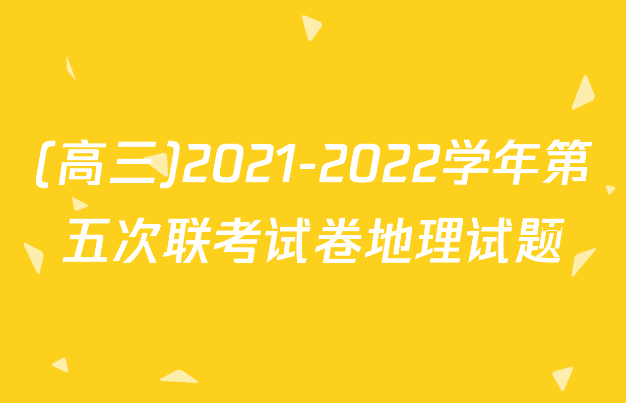 (高三)2021-2022学年第五次联考试卷地理试题