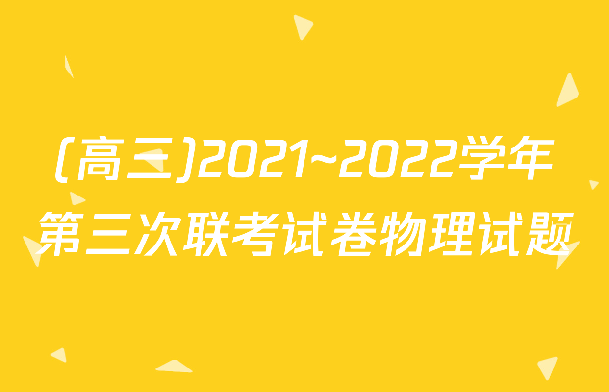 (高三)2021~2022学年第三次联考试卷物理试题