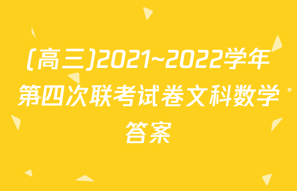 (高三)2021~2022学年第四次联考试卷文科数学答案