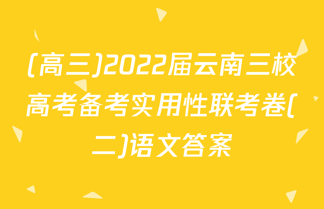 (高三)2022届云南三校高考备考实用性联考卷(二)语文答案