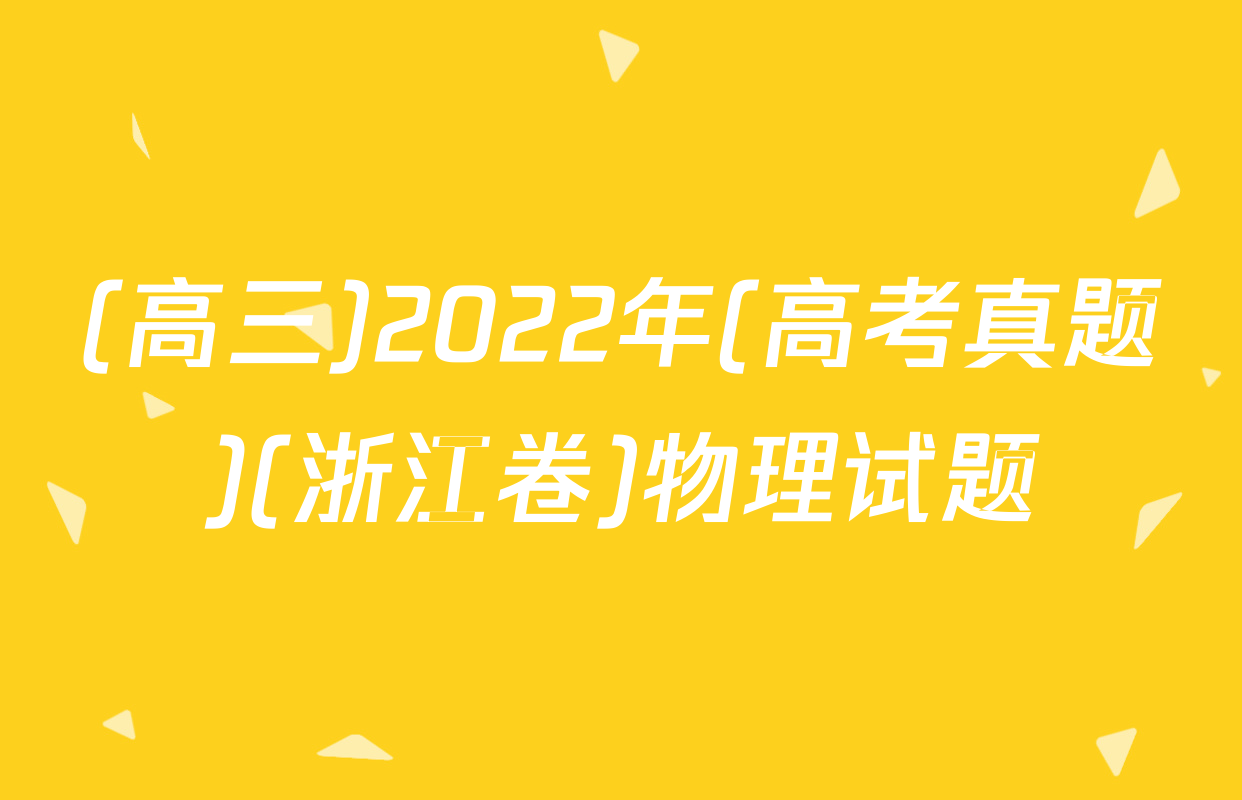 (高三)2022年(高考真题)(浙江卷)物理试题