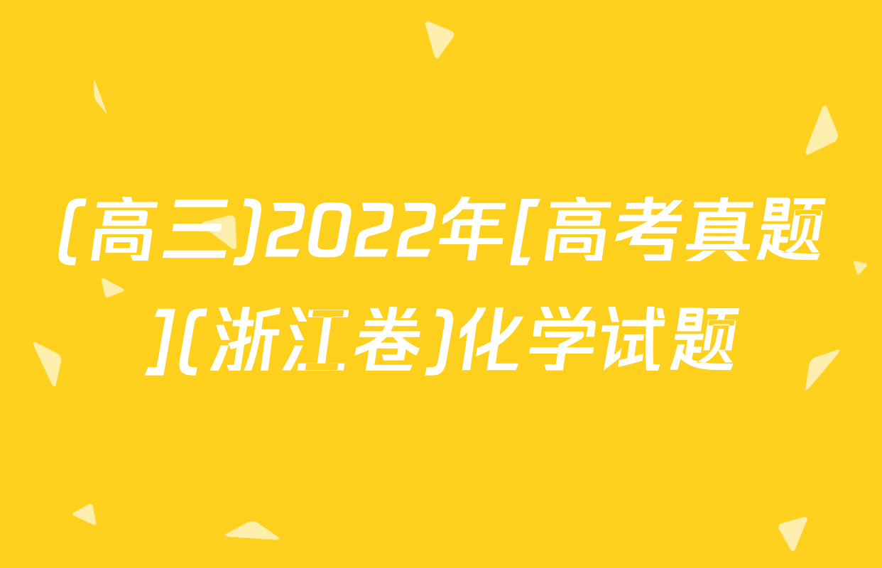 (高三)2022年[高考真题](浙江卷)化学试题