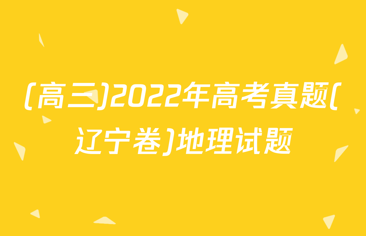 (高三)2022年高考真题(辽宁卷)地理试题