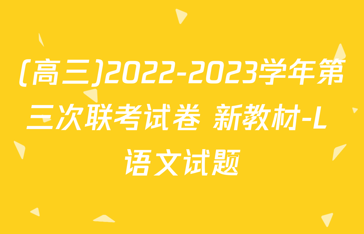 (高三)2022-2023学年第三次联考试卷 新教材-L 语文试题