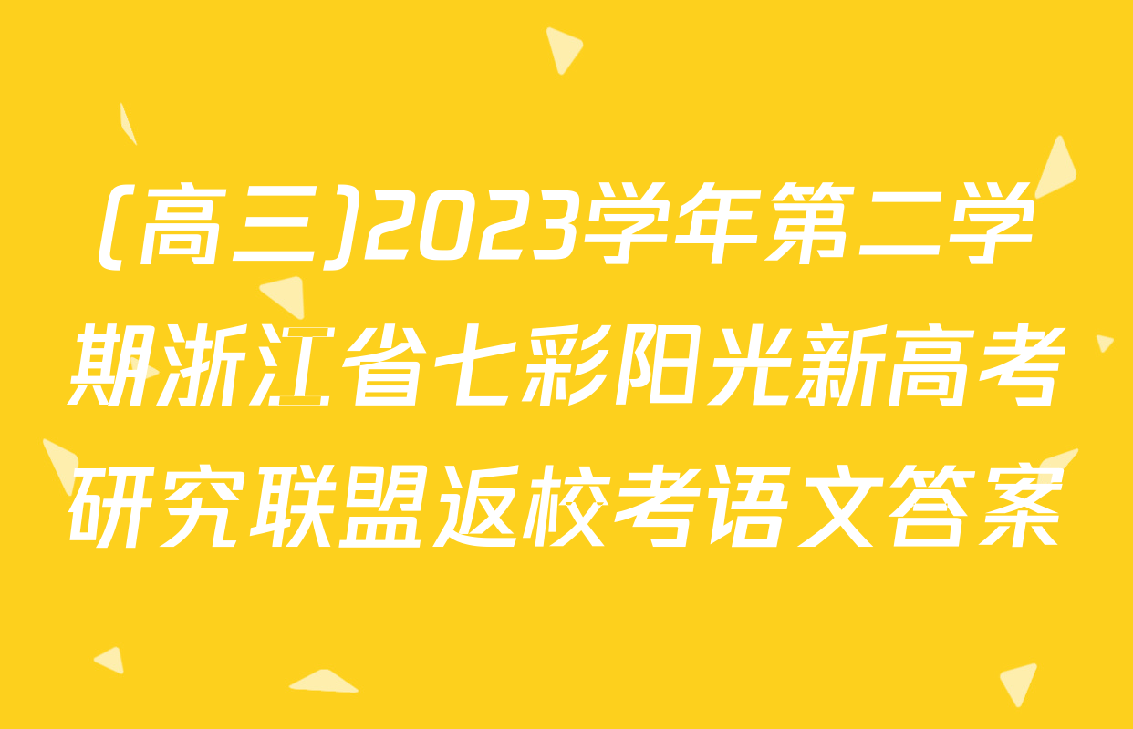 (高三)2023学年第二学期浙江省七彩阳光新高考研究联盟返校考语文答案