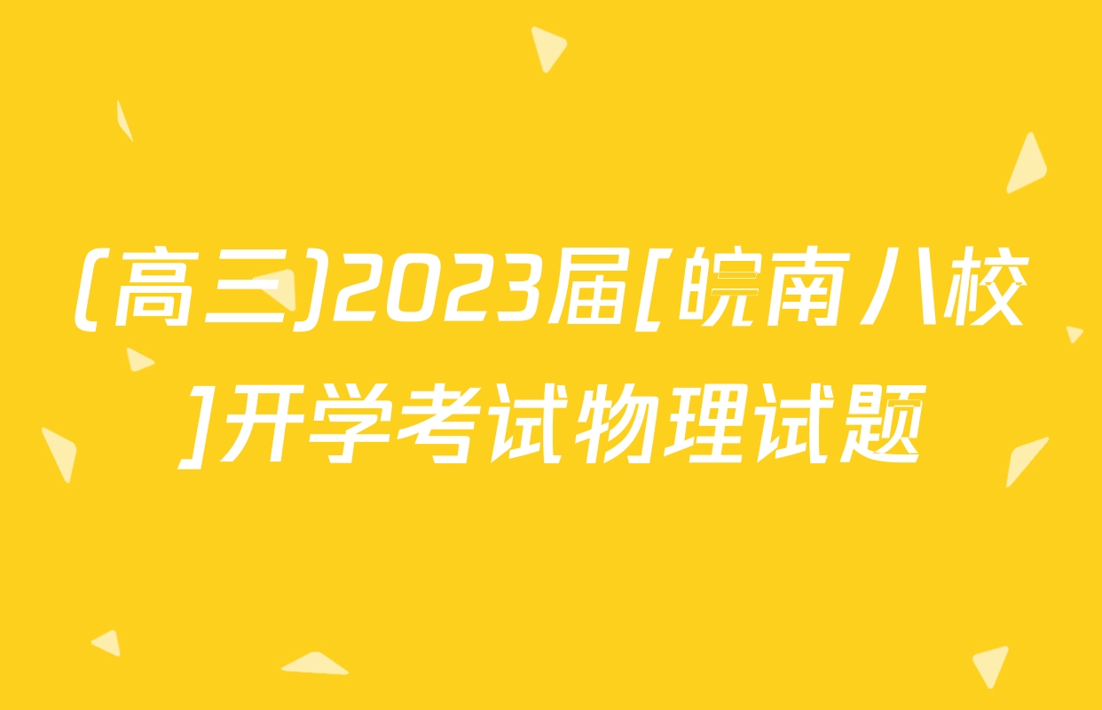 (高三)2023届[皖南八校]开学考试物理试题