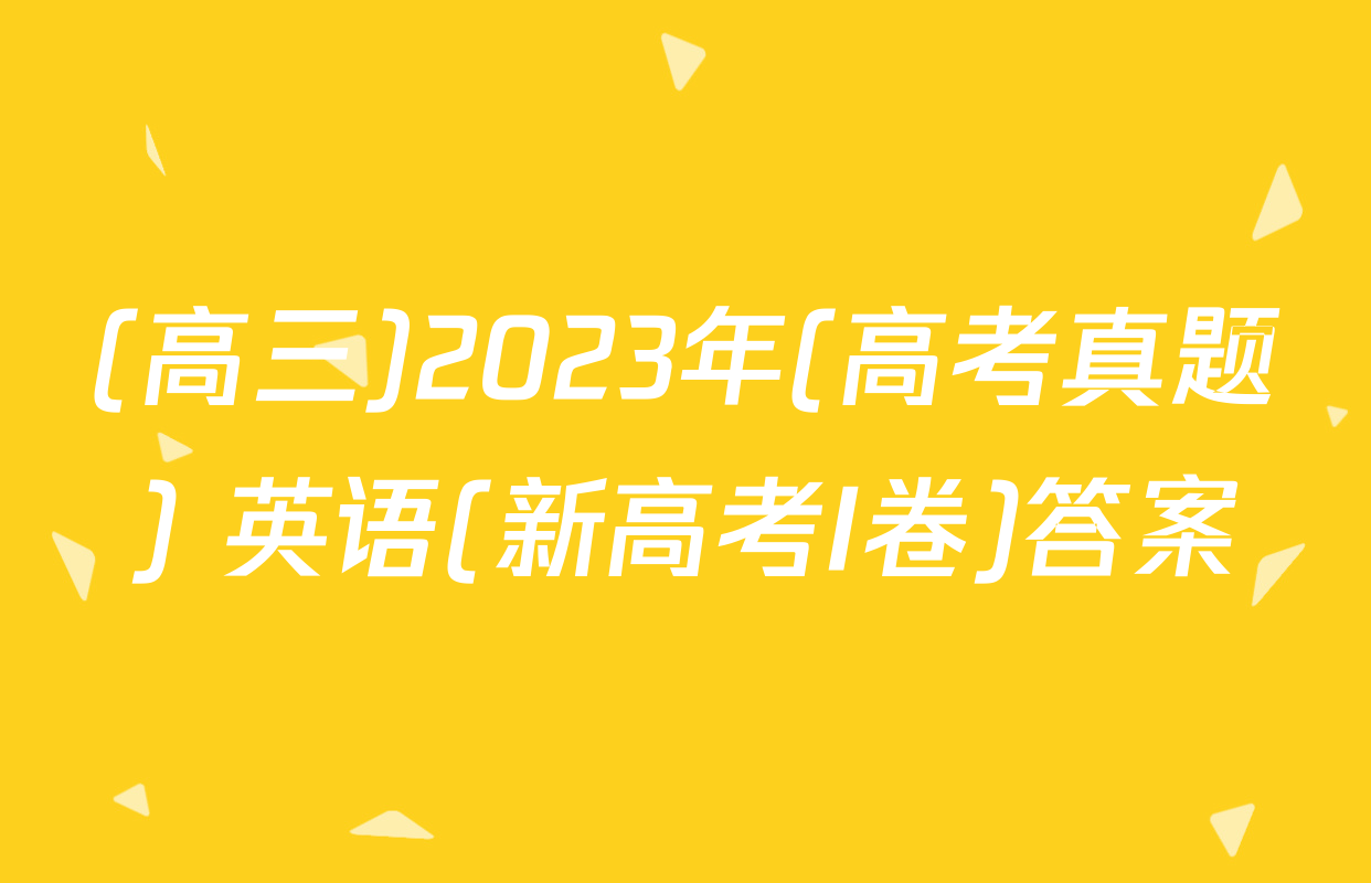 (高三)2023年(高考真题) 英语(新高考I卷)答案