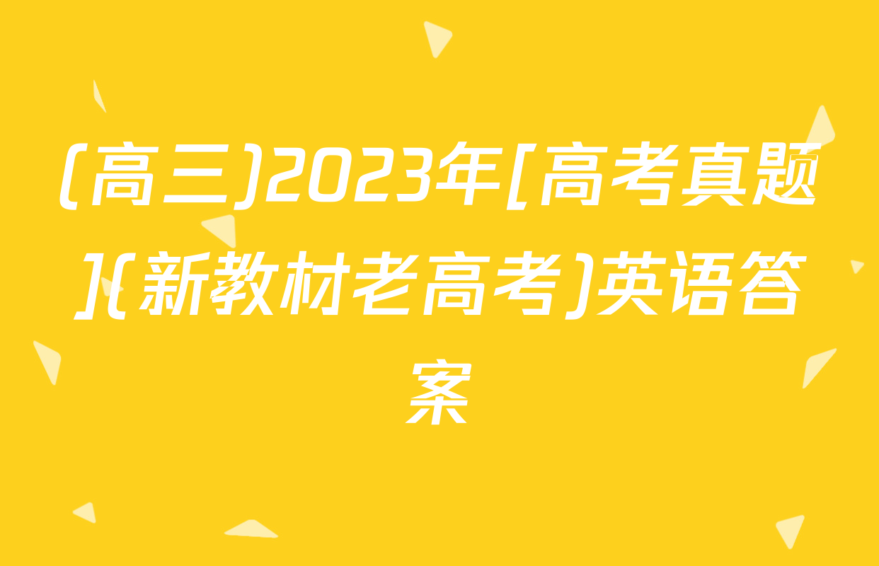 (高三)2023年[高考真题](新教材老高考)英语答案