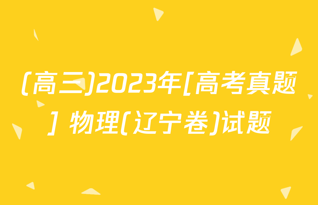 (高三)2023年[高考真题] 物理(辽宁卷)试题