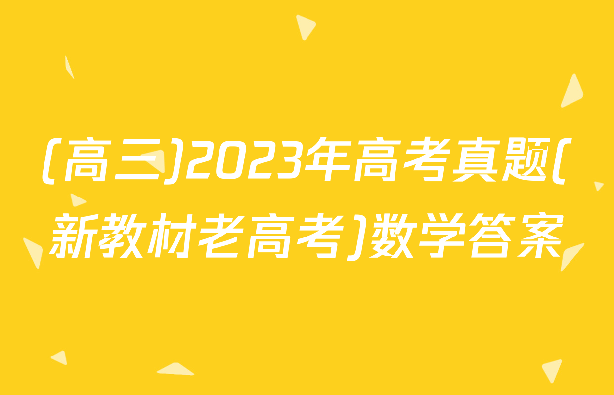 (高三)2023年高考真题(新教材老高考)数学答案