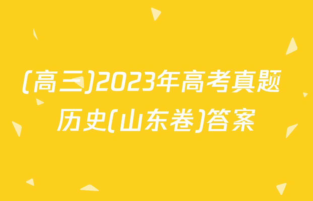 (高三)2023年高考真题 历史(山东卷)答案