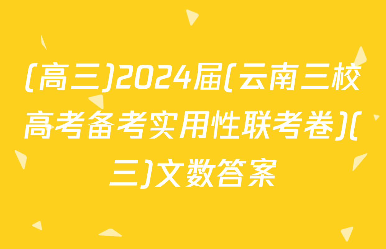 (高三)2024届(云南三校高考备考实用性联考卷)(三)文数答案