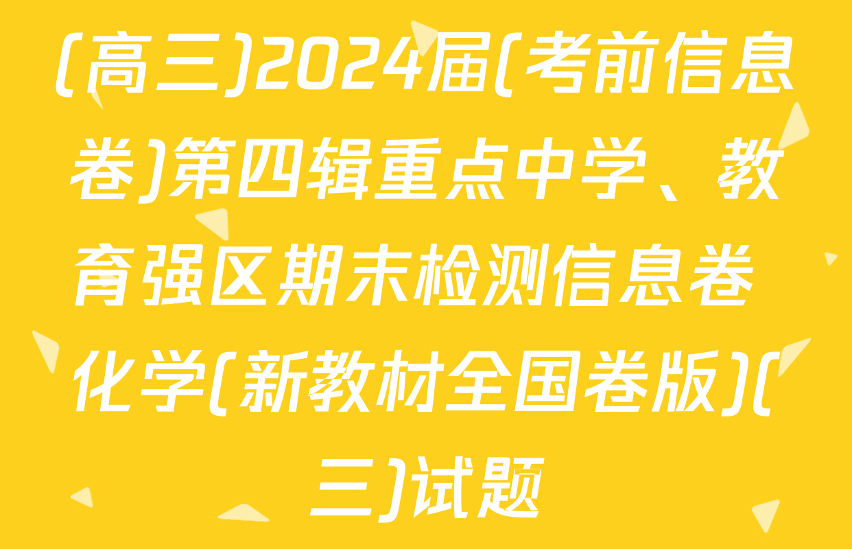 (高三)2024届(考前信息卷)第四辑重点中学、教育强区期末检测信息卷 化学(新教材全国卷版)(三)试题