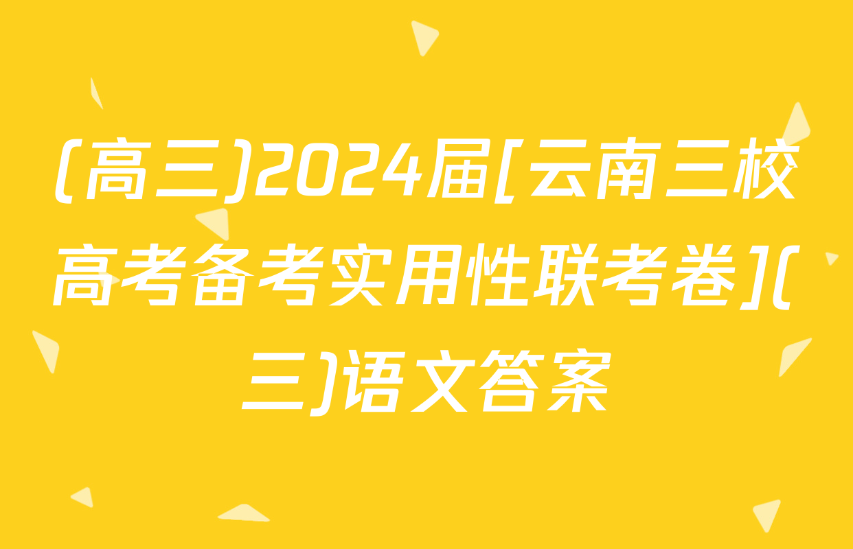 (高三)2024届[云南三校高考备考实用性联考卷](三)语文答案