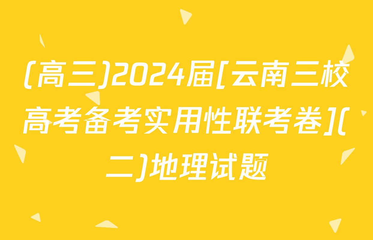 (高三)2024届[云南三校高考备考实用性联考卷](二)地理试题