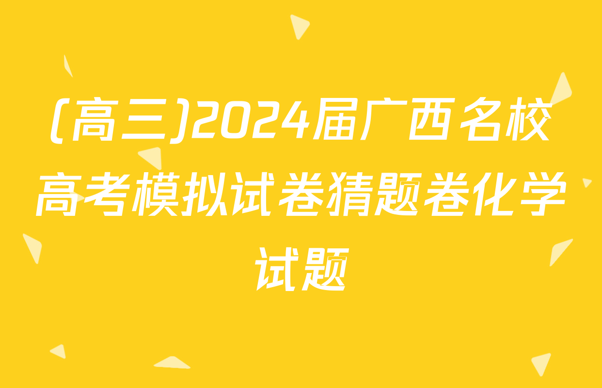 (高三)2024届广西名校高考模拟试卷猜题卷化学试题