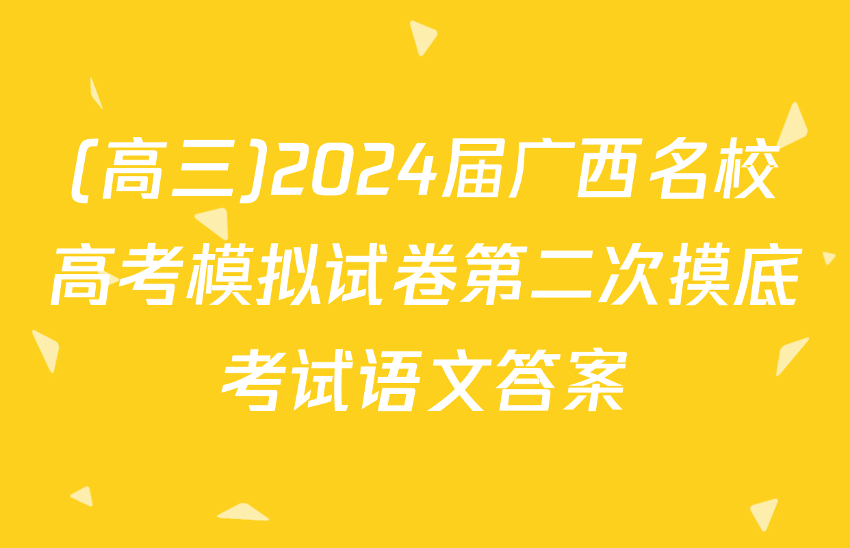 (高三)2024届广西名校高考模拟试卷第二次摸底考试语文答案