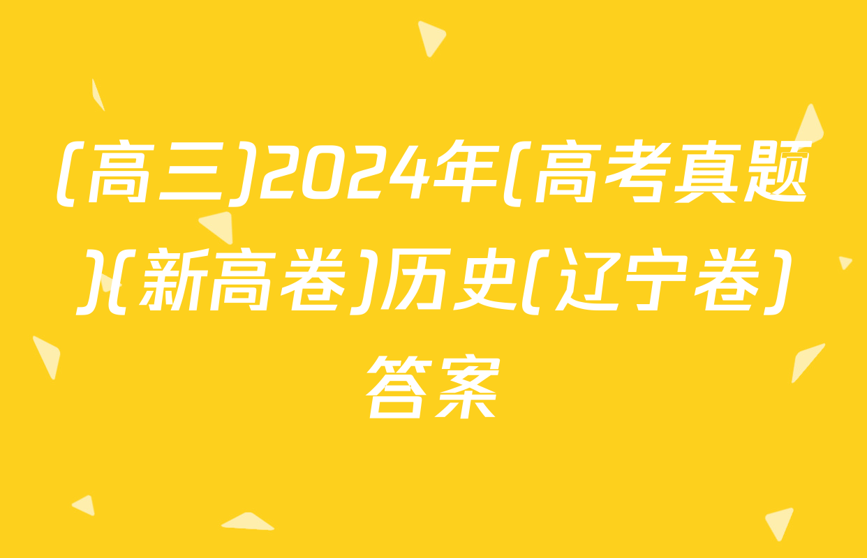 (高三)2024年(高考真题)(新高卷)历史(辽宁卷)答案
