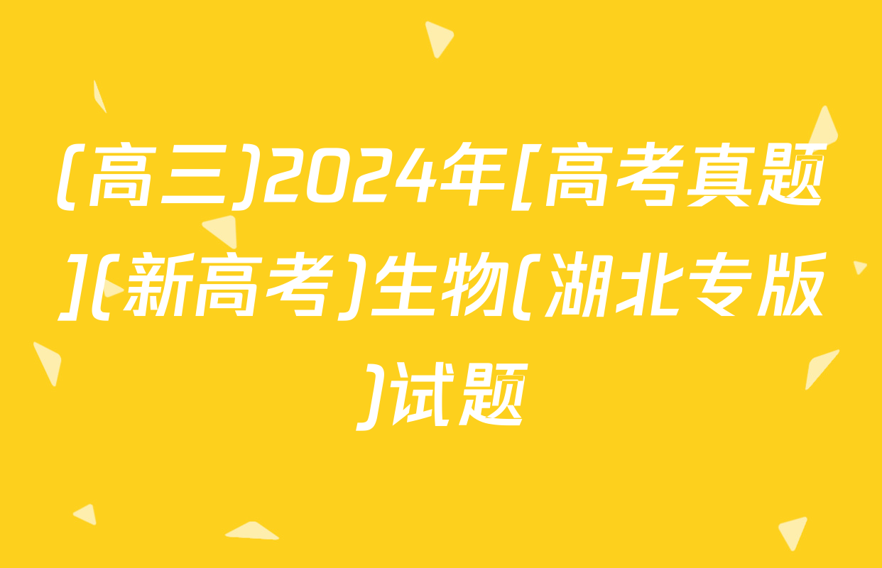 (高三)2024年[高考真题](新高考)生物(湖北专版)试题