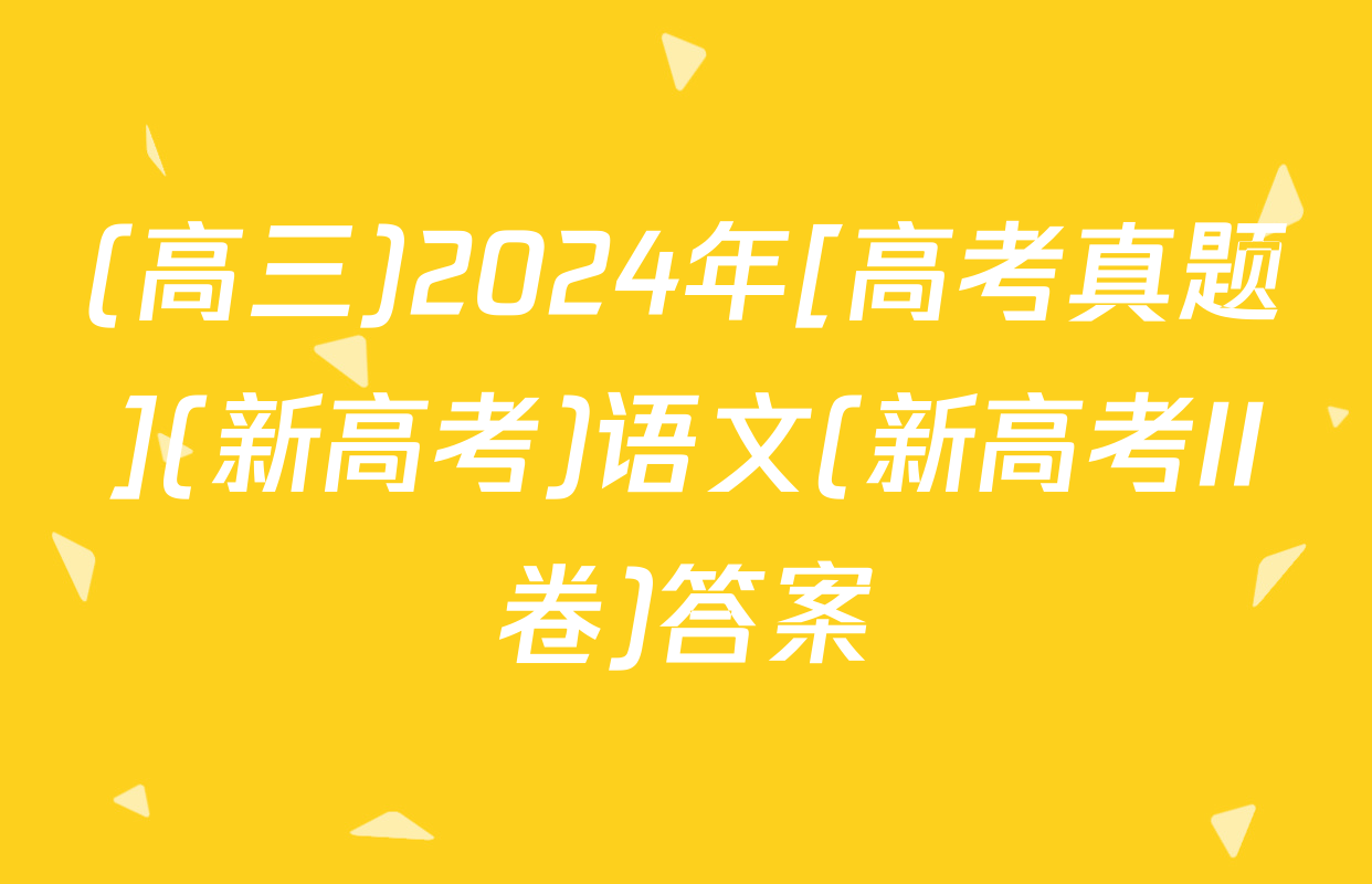 (高三)2024年[高考真题](新高考)语文(新高考II卷)答案