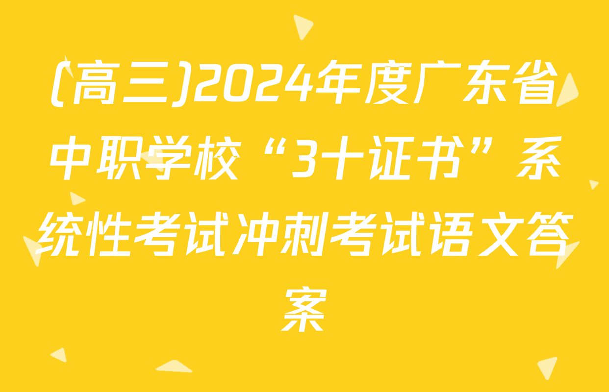 (高三)2024年度广东省中职学校“3十证书”系统性考试冲刺考试语文答案