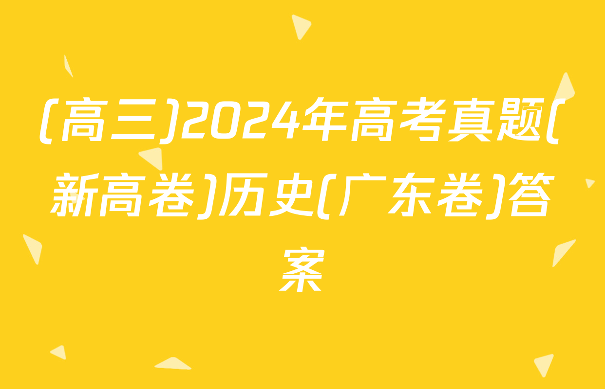 (高三)2024年高考真题(新高卷)历史(广东卷)答案