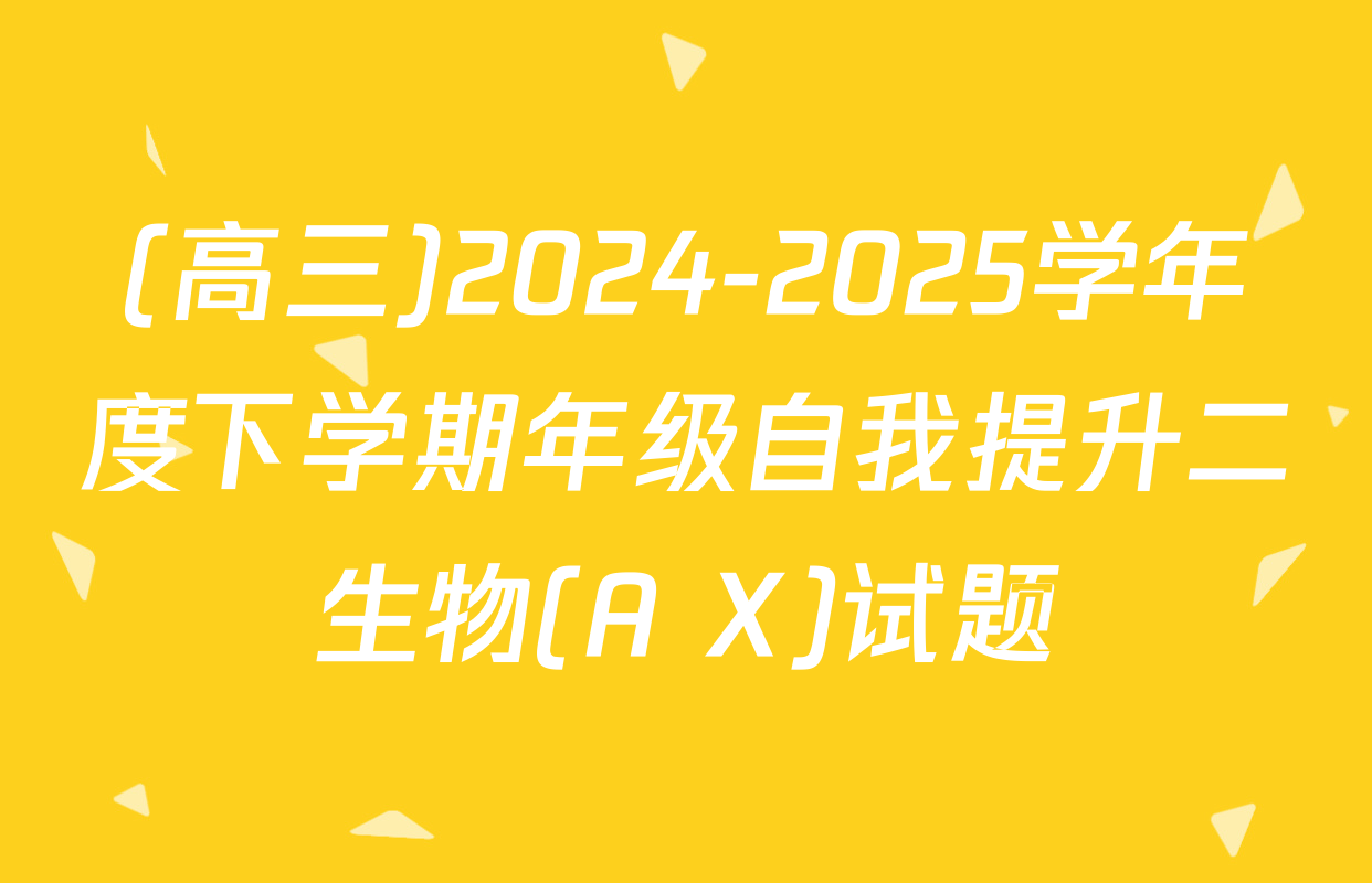(高三)2024-2025学年度下学期年级自我提升二生物(A X)试题