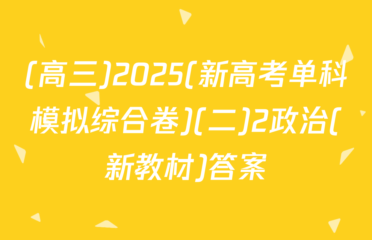 (高三)2025(新高考单科模拟综合卷)(二)2政治(新教材)答案
