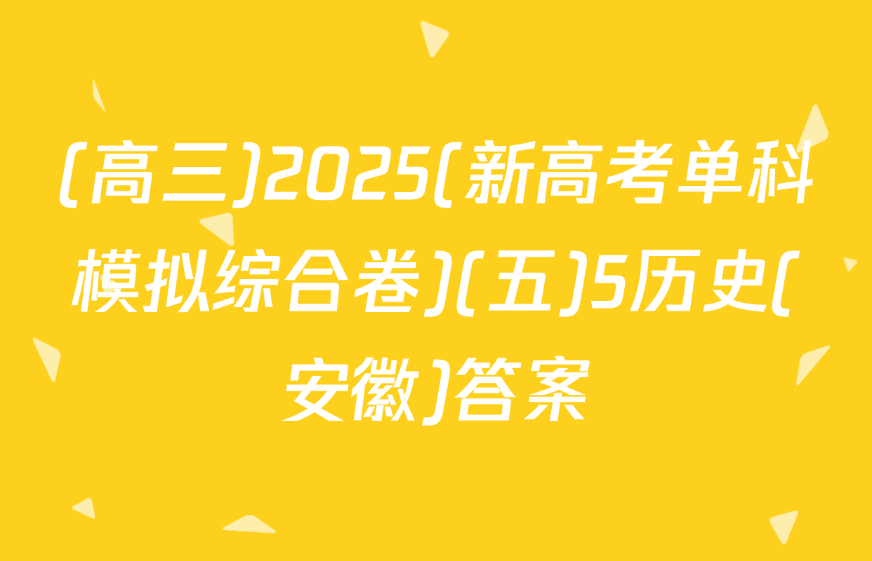 (高三)2025(新高考单科模拟综合卷)(五)5历史(安徽)答案