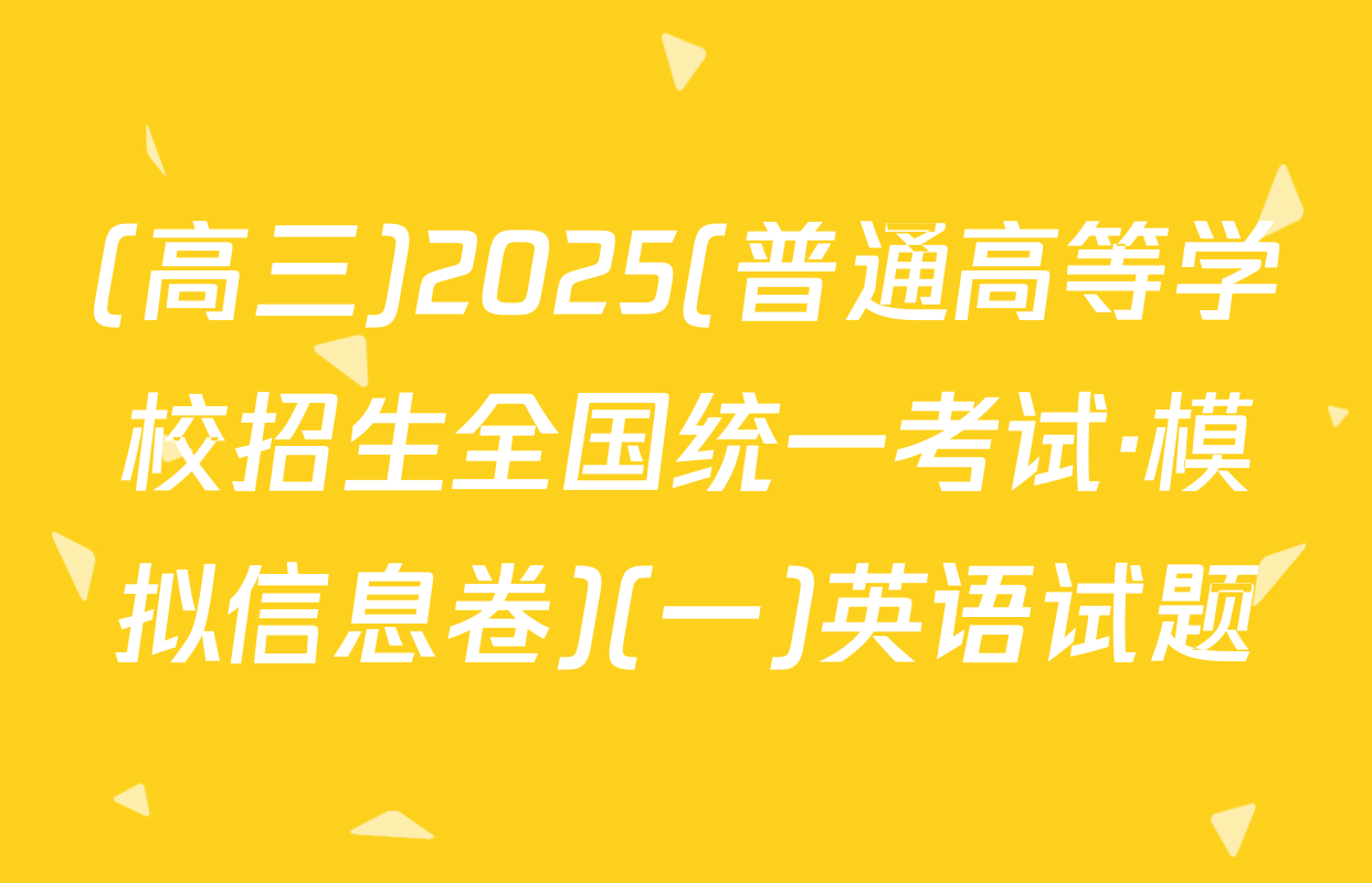 (高三)2025(普通高等学校招生全国统一考试·模拟信息卷)(一)英语试题