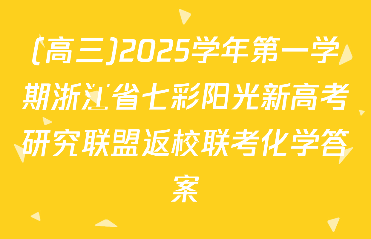 (高三)2025学年第一学期浙江省七彩阳光新高考研究联盟返校联考化学答案