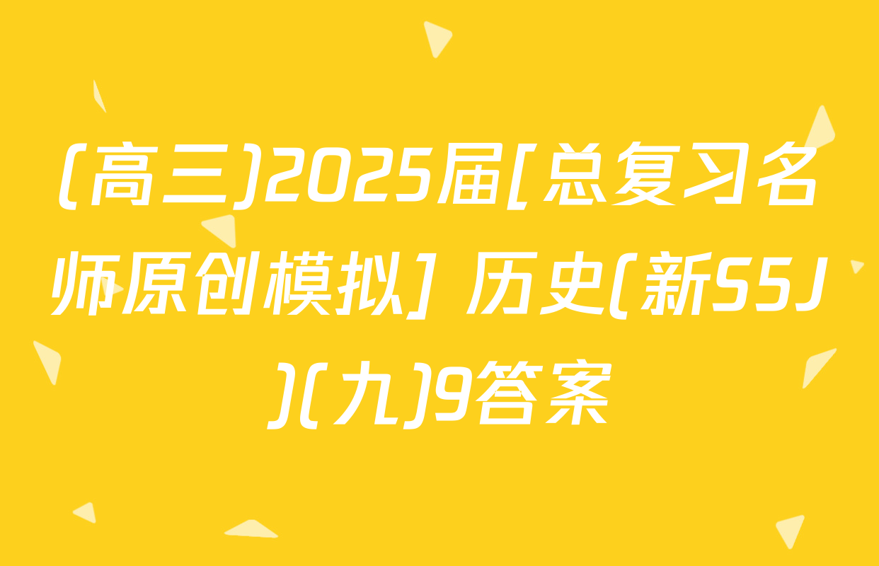 (高三)2025届[总复习名师原创模拟] 历史(新S5J)(九)9答案