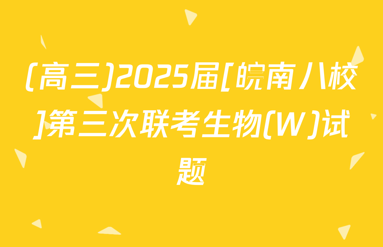 (高三)2025届[皖南八校]第三次联考生物(W)试题