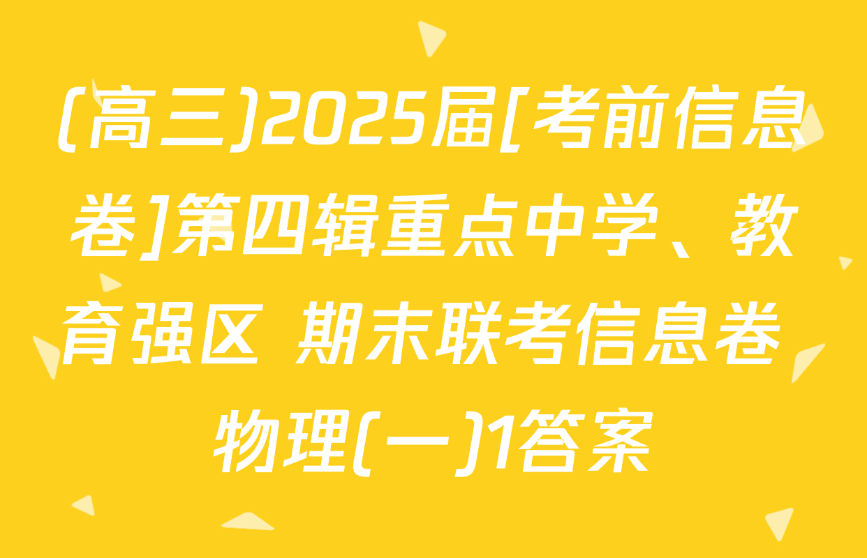 (高三)2025届[考前信息卷]第四辑重点中学、教育强区 期末联考信息卷 物理(一)1答案