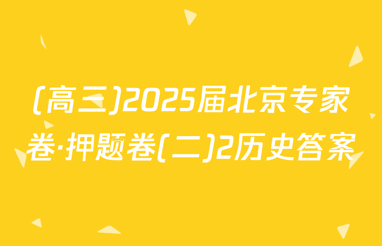 (高三)2025届北京专家卷·押题卷(二)2历史答案