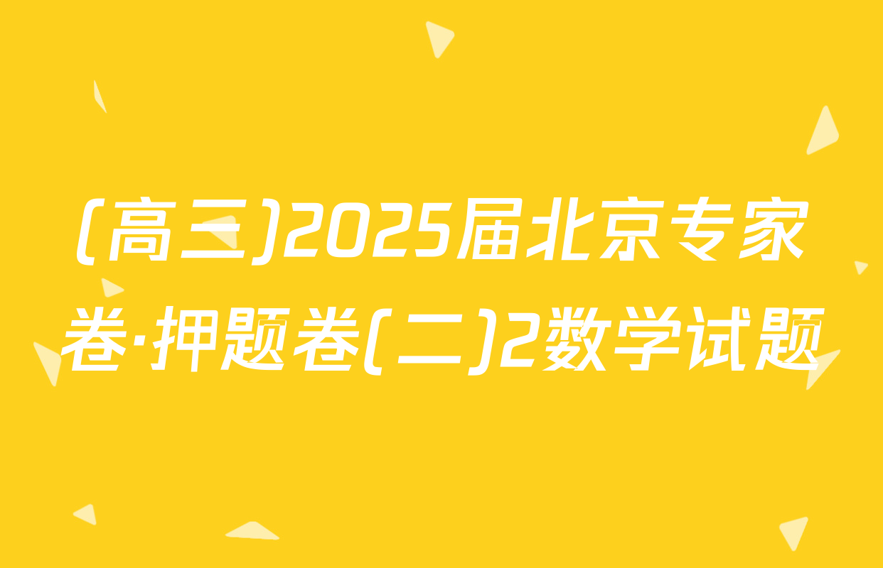 (高三)2025届北京专家卷·押题卷(二)2数学试题