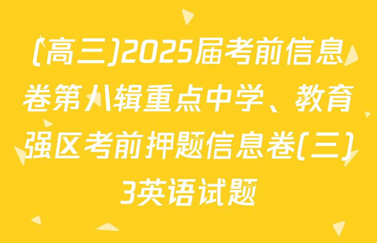 (高三)2025届考前信息卷第八辑重点中学、教育强区考前押题信息卷(三)3英语试题