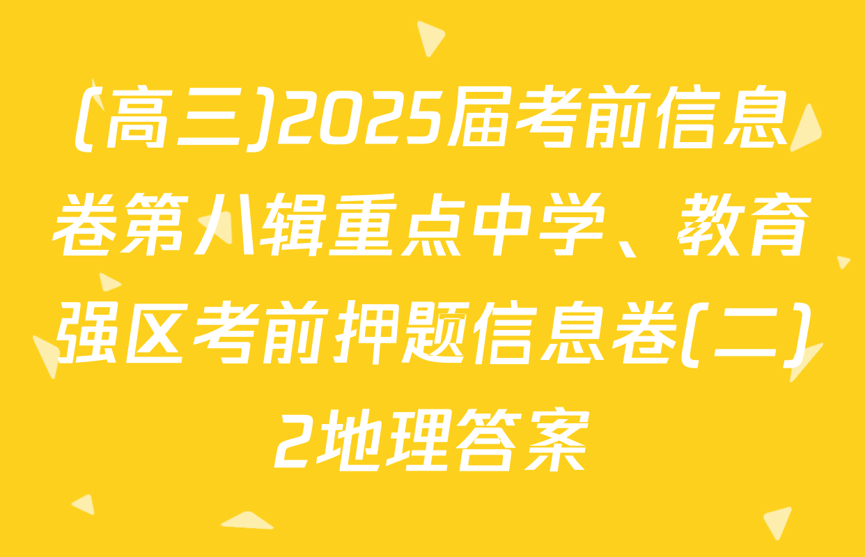 (高三)2025届考前信息卷第八辑重点中学、教育强区考前押题信息卷(二)2地理答案
