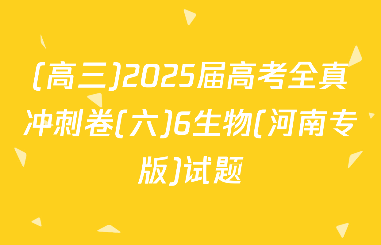 (高三)2025届高考全真冲刺卷(六)6生物(河南专版)试题